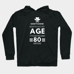 I don't know how to act at my age. I've never been this old before Hoodie